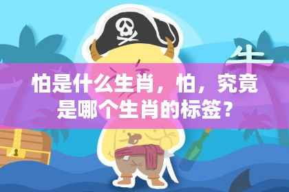 揭秘生肖中的怕，哪个生肖最胆小怕事？