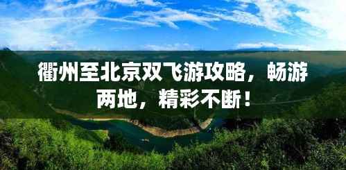衢州至北京双飞游攻略，畅游两地，精彩不断！